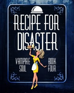 Recipe For Disaster (Vampire Soul, Book Four)