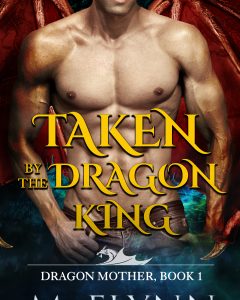 Taken By the Dragon King: A Dragon Shifter Romance (Dragon Mother Book 1)
