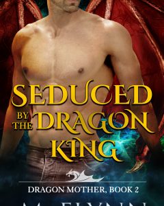 Seduced By the Dragon King: A Dragon Shifter Romance (Dragon Mother Book 2)
